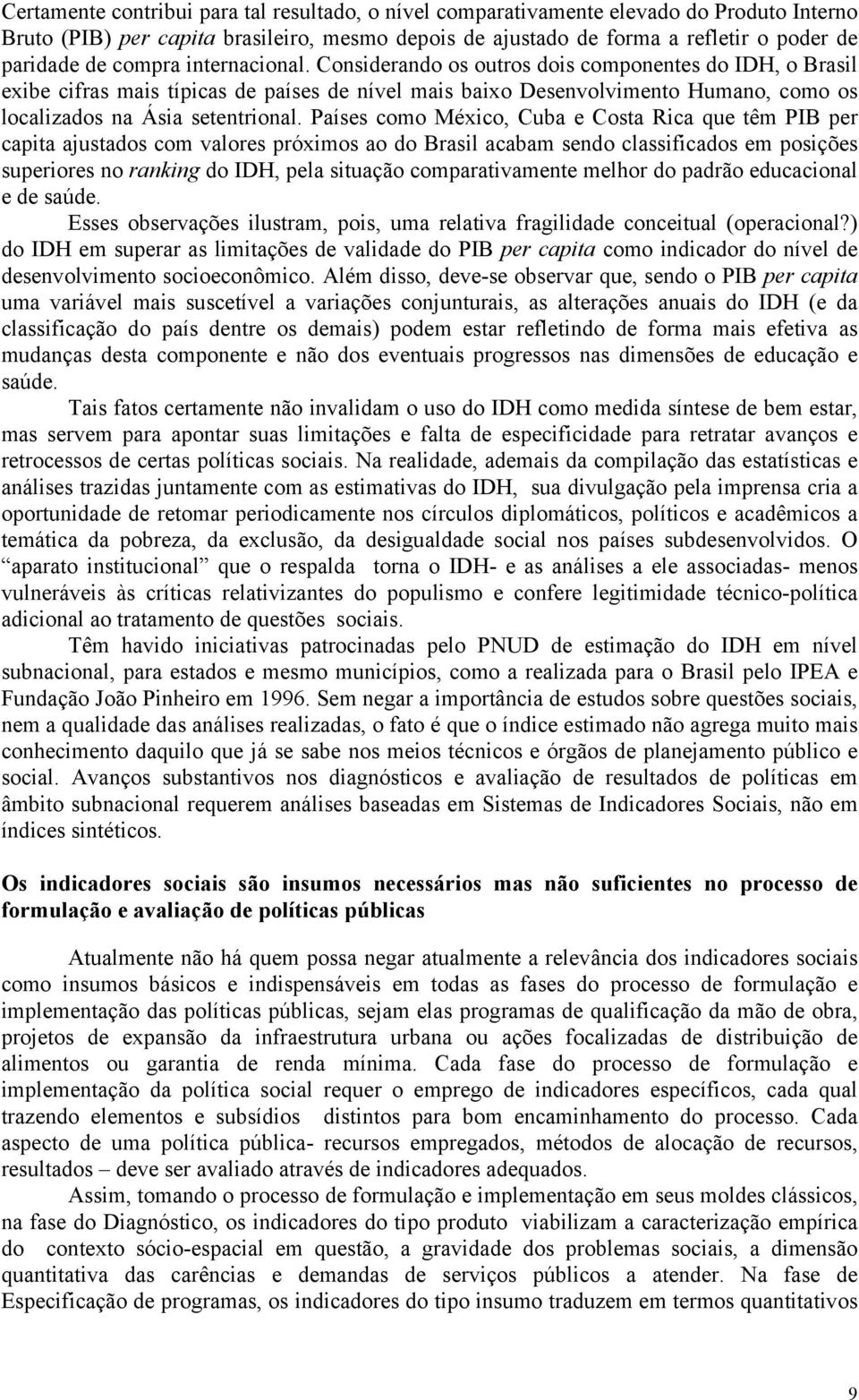 Países como México, Cuba e Costa Rica que têm PIB per capita ajustados com valores próximos ao do Brasil acabam sendo classificados em posições superiores no ranking do IDH, pela situação