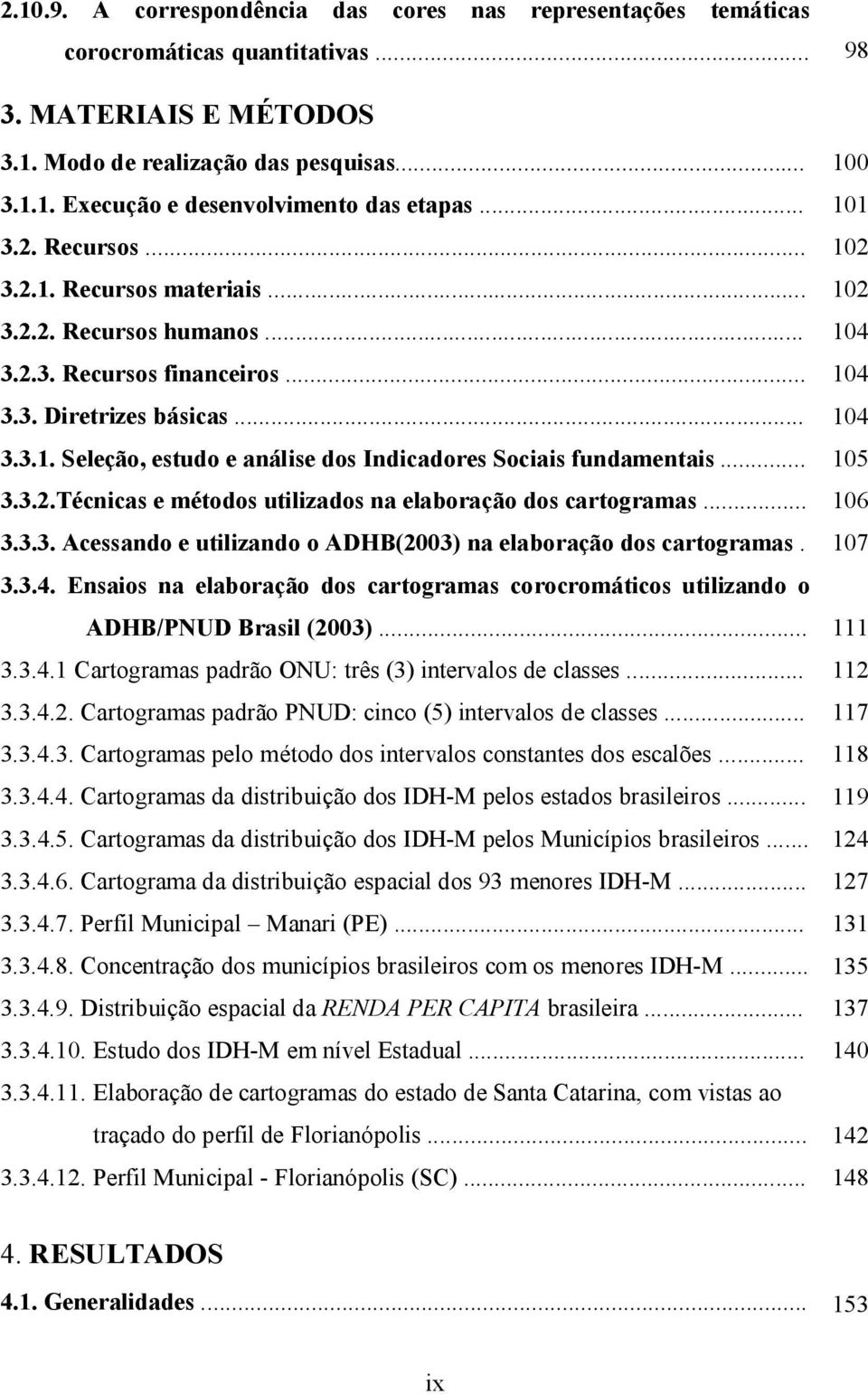 .. 3.3.2.Técnicas e métodos utilizados na elaboração dos cartogramas... 3.3.3. Acessando e utilizando o ADHB(2003) na elaboração dos cartogramas. 3.3.4.