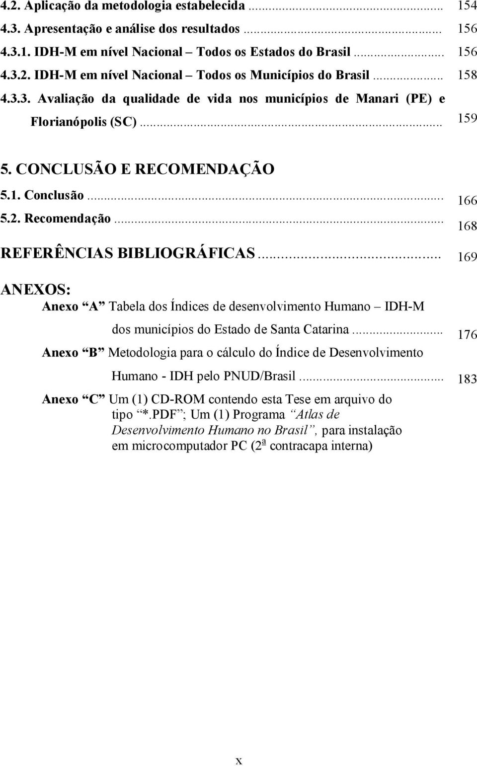 .. REFERÊNCIAS BIBLIOGRÁFICAS... ANEXOS: Anexo A Tabela dos Índices de desenvolvimento Humano IDH-M dos municípios do Estado de Santa Catarina.