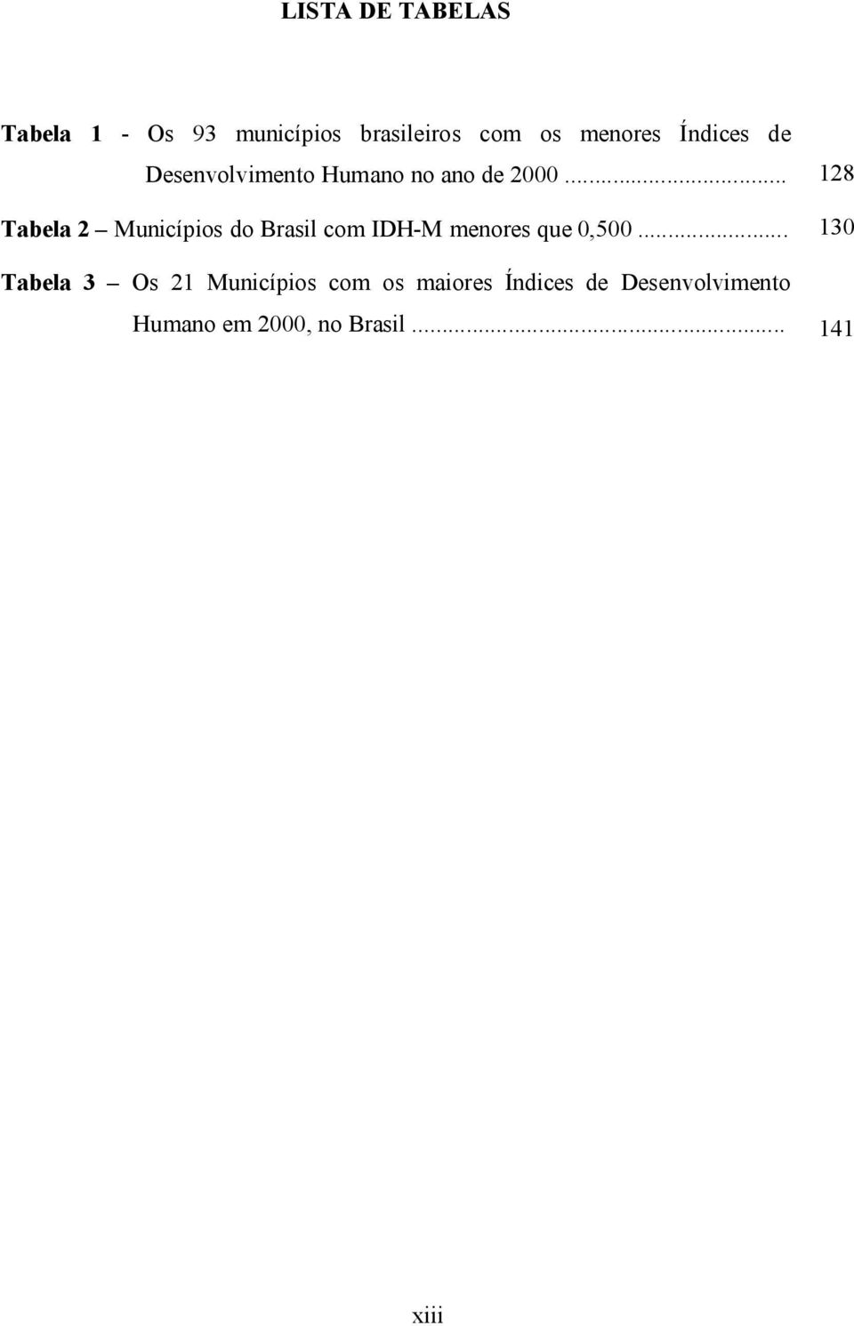 .. Tabela 2 Municípios do Brasil com IDH-M menores que 0,500.