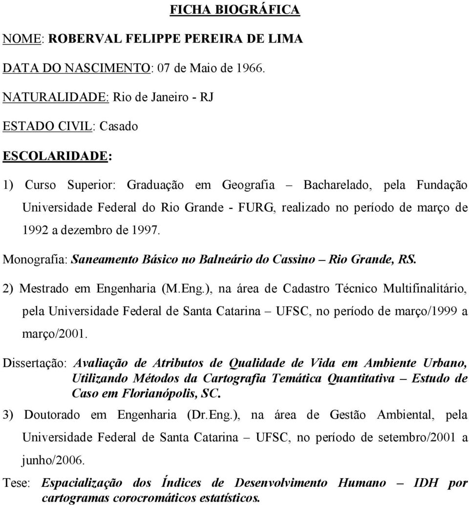 período de março de 1992 a dezembro de 1997. Monografia: Saneamento Básico no Balneário do Cassino Rio Grande, RS. 2) Mestrado em Enge