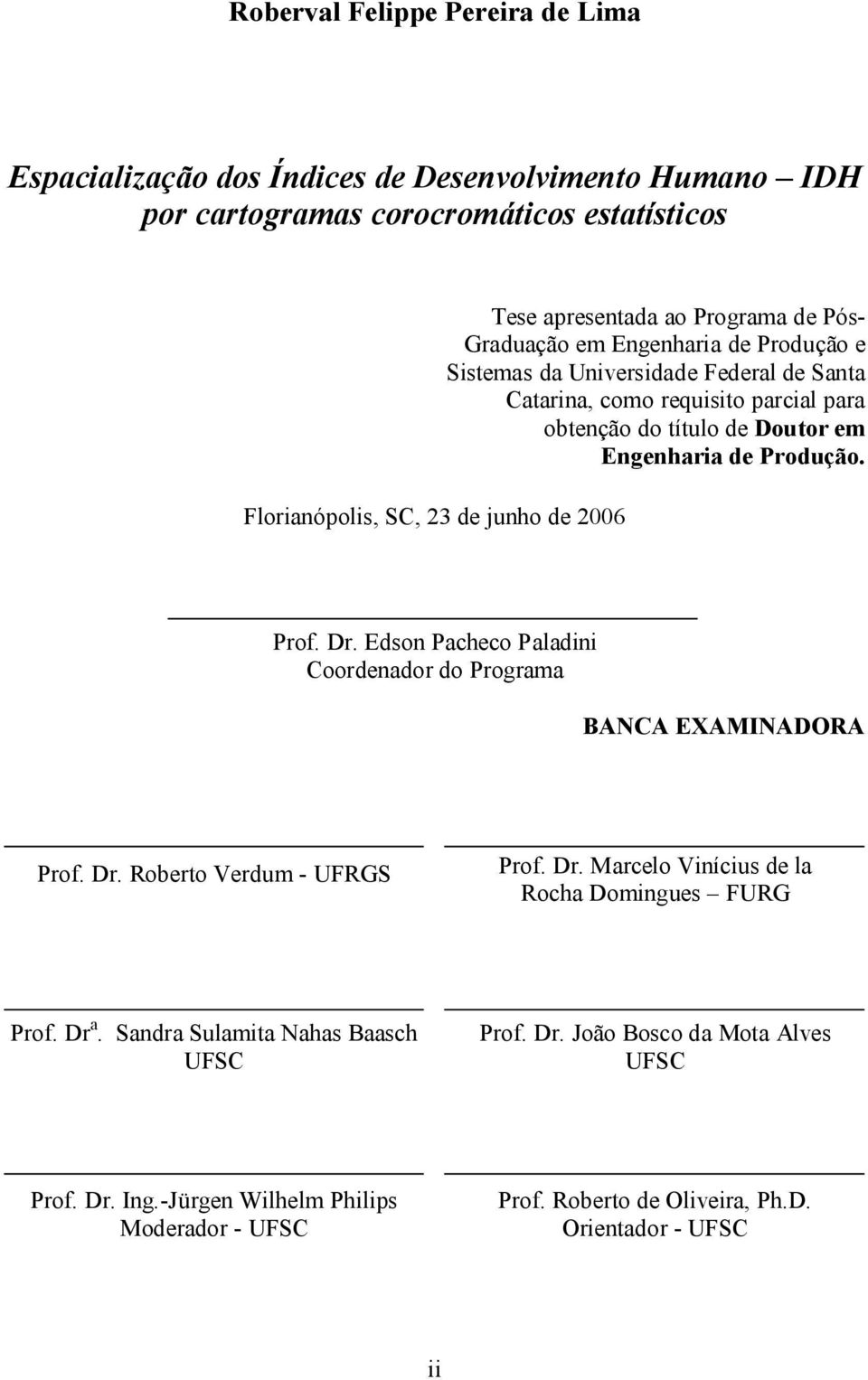 Engenharia de Produção. Prof. Dr. Edson Pacheco Paladini Coordenador do Programa BANCA EXAMINADORA Prof. Dr. Roberto Verdum - UFRGS Prof. Dr. Marcelo Vinícius de la Rocha Domingues FURG Prof.