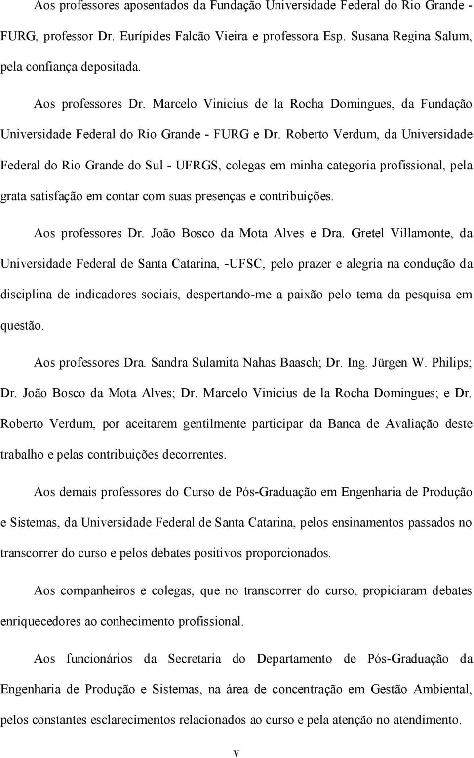 Roberto Verdum, da Universidade Federal do Rio Grande do Sul - UFRGS, colegas em minha categoria profissional, pela grata satisfação em contar com suas presenças e contribuições. Aos professores Dr.