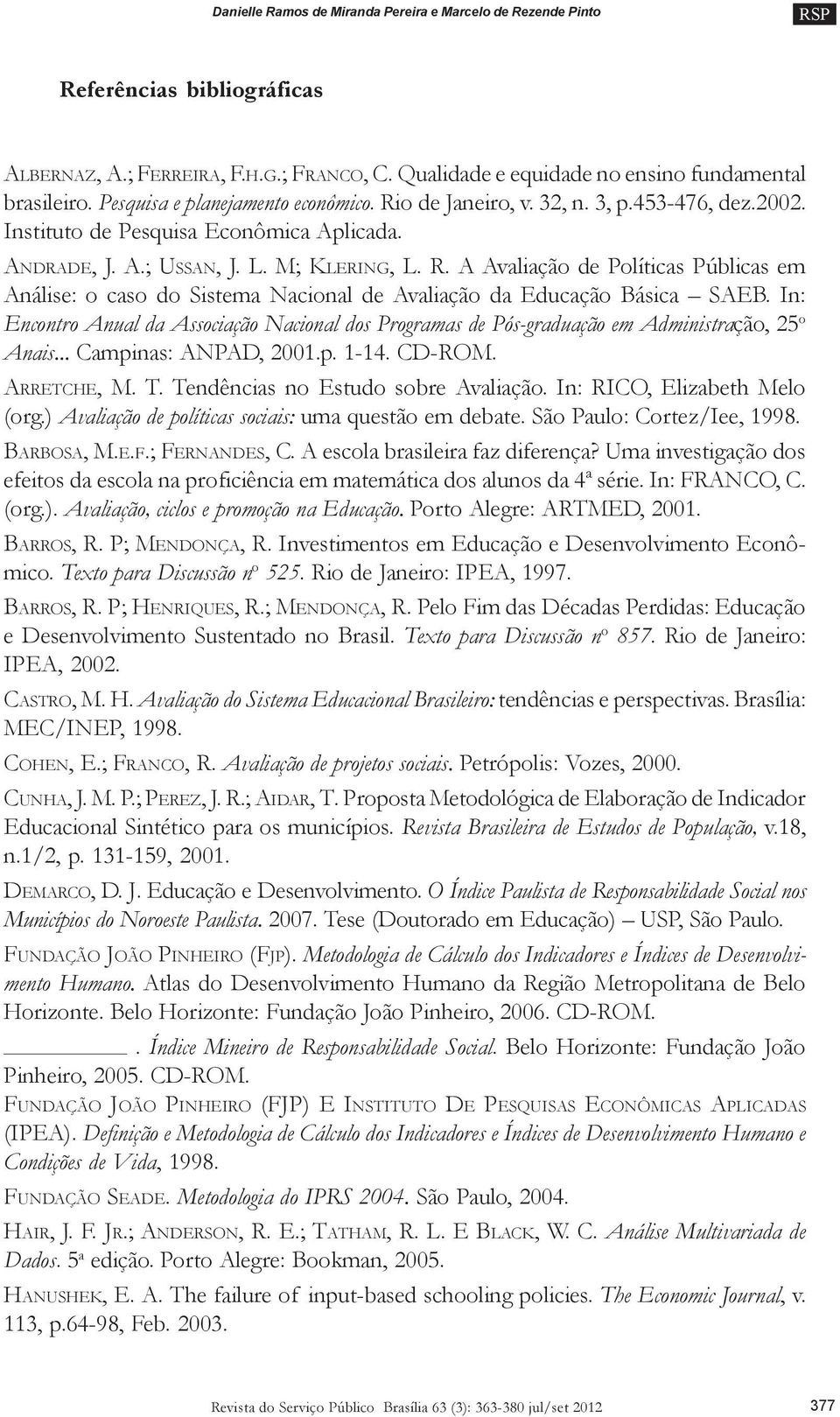 In: Encontro Anual da Associação Nacional dos Programas de Pós-graduação em Administração, 25 o Anais... Campinas: ANPAD, 2001.p. 1-14. CD-ROM. ARRETCHE, M. T. Tendências no Estudo sobre Avaliação.