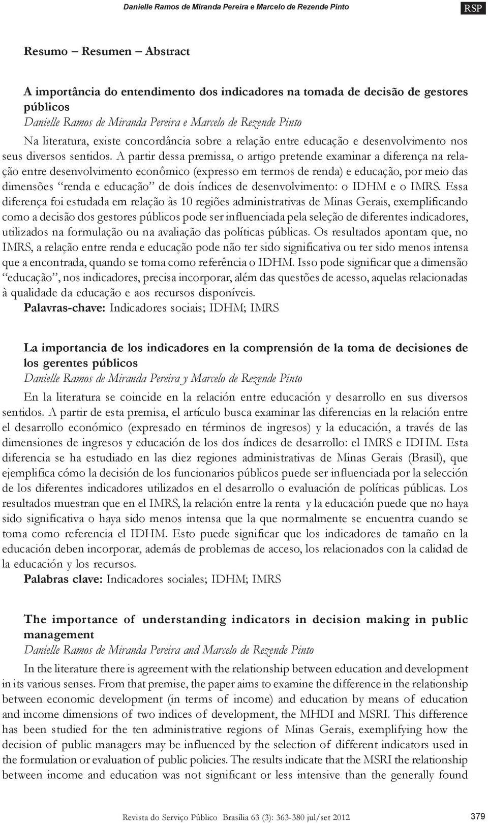 A partir dessa premissa, o artigo pretende examinar a diferença na relação entre desenvolvimento econômico (expresso em termos de renda) e educação, por meio das dimensões renda e educação de dois