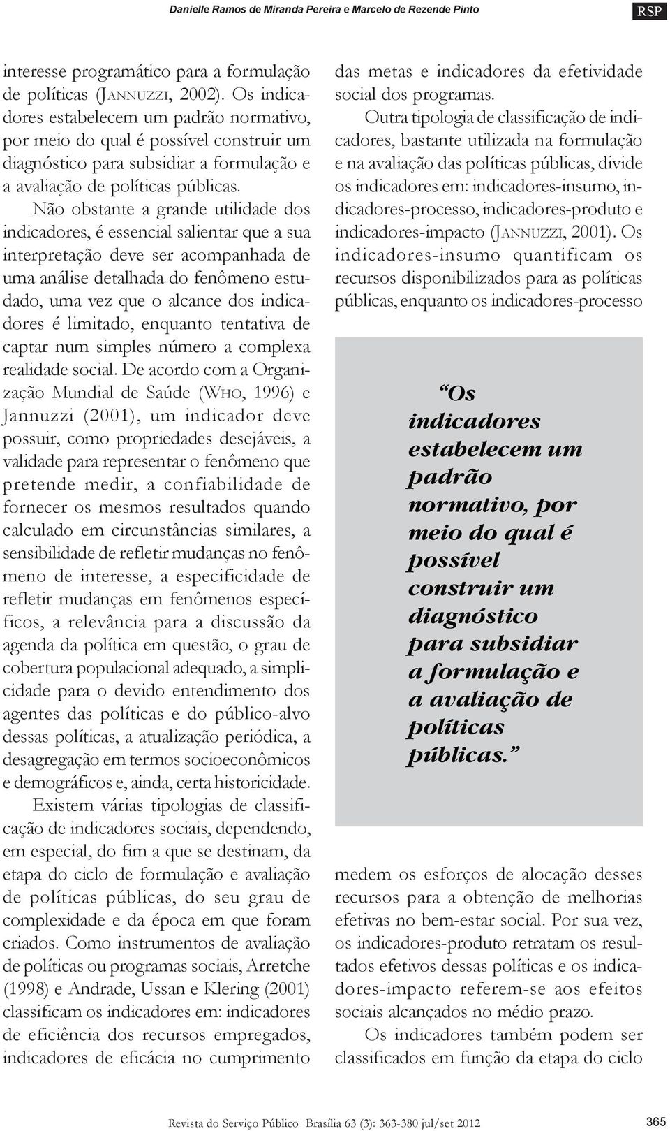 Não obstante a grande utilidade dos indicadores, é essencial salientar que a sua interpretação deve ser acompanhada de uma análise detalhada do fenômeno estudado, uma vez que o alcance dos