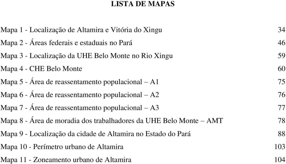 populacional A2 76 Mapa 7 - Área de reassentamento populacional A3 77 Mapa 8 - Área de moradia dos trabalhadores da UHE Belo Monte AMT 78 Mapa