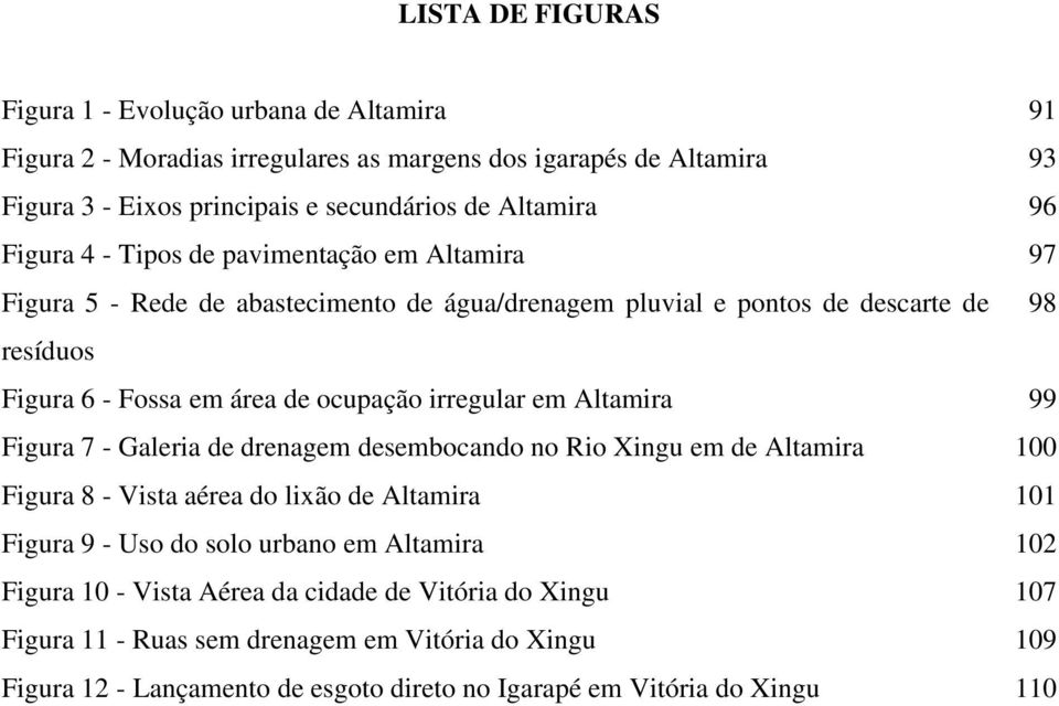 irregular em Altamira 99 Figura 7 - Galeria de drenagem desembocando no Rio Xingu em de Altamira 100 Figura 8 - Vista aérea do lixão de Altamira 101 Figura 9 - Uso do solo urbano em