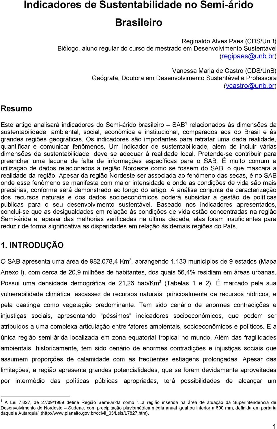 br) Resumo Este artigo analisará indicadores do Semi-árido brasileiro 1 relacionados às dimensões da sustentabilidade: ambiental, social, econômica e institucional, comparados aos do Brasil e às