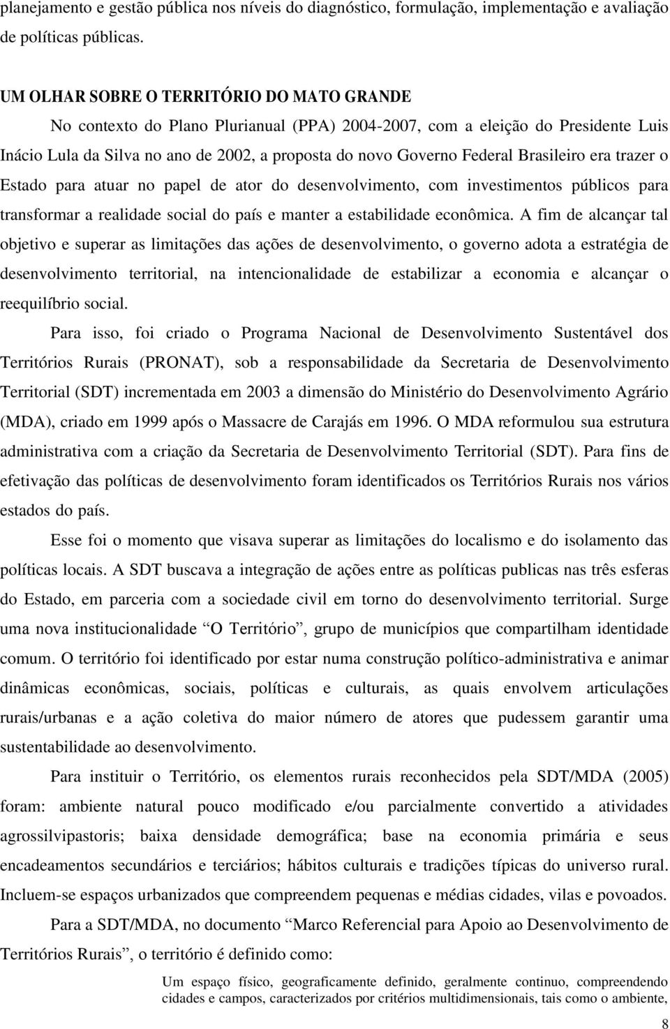 Brasileiro era trazer o Estado para atuar no papel de ator do desenvolvimento, com investimentos públicos para transformar a realidade social do país e manter a estabilidade econômica.