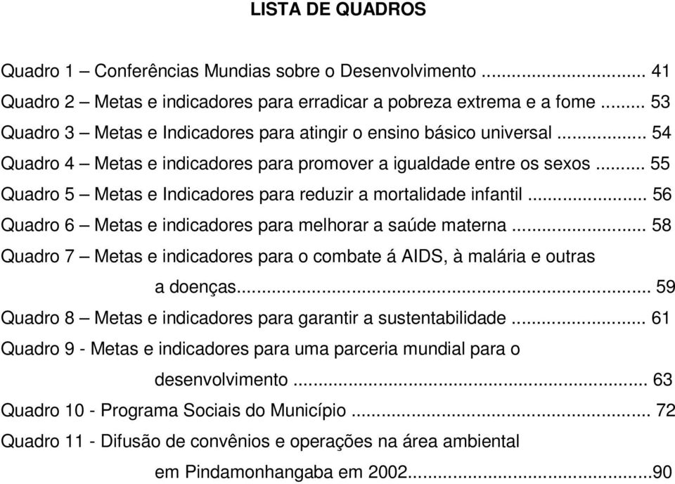 .. 55 Quadro 5 Metas e Indicadores para reduzir a mortalidade infantil... 56 Quadro 6 Metas e indicadores para melhorar a saúde materna.