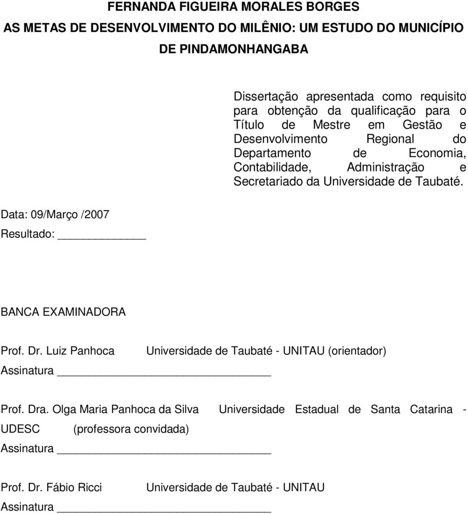 Universidade de Taubaté. Data: 09/Março /2007 Resultado: BANCA EXAMINADORA Prof. Dr. Luiz Panhoca Universidade de Taubaté - UNITAU (orientador) Assinatura Prof. Dra.