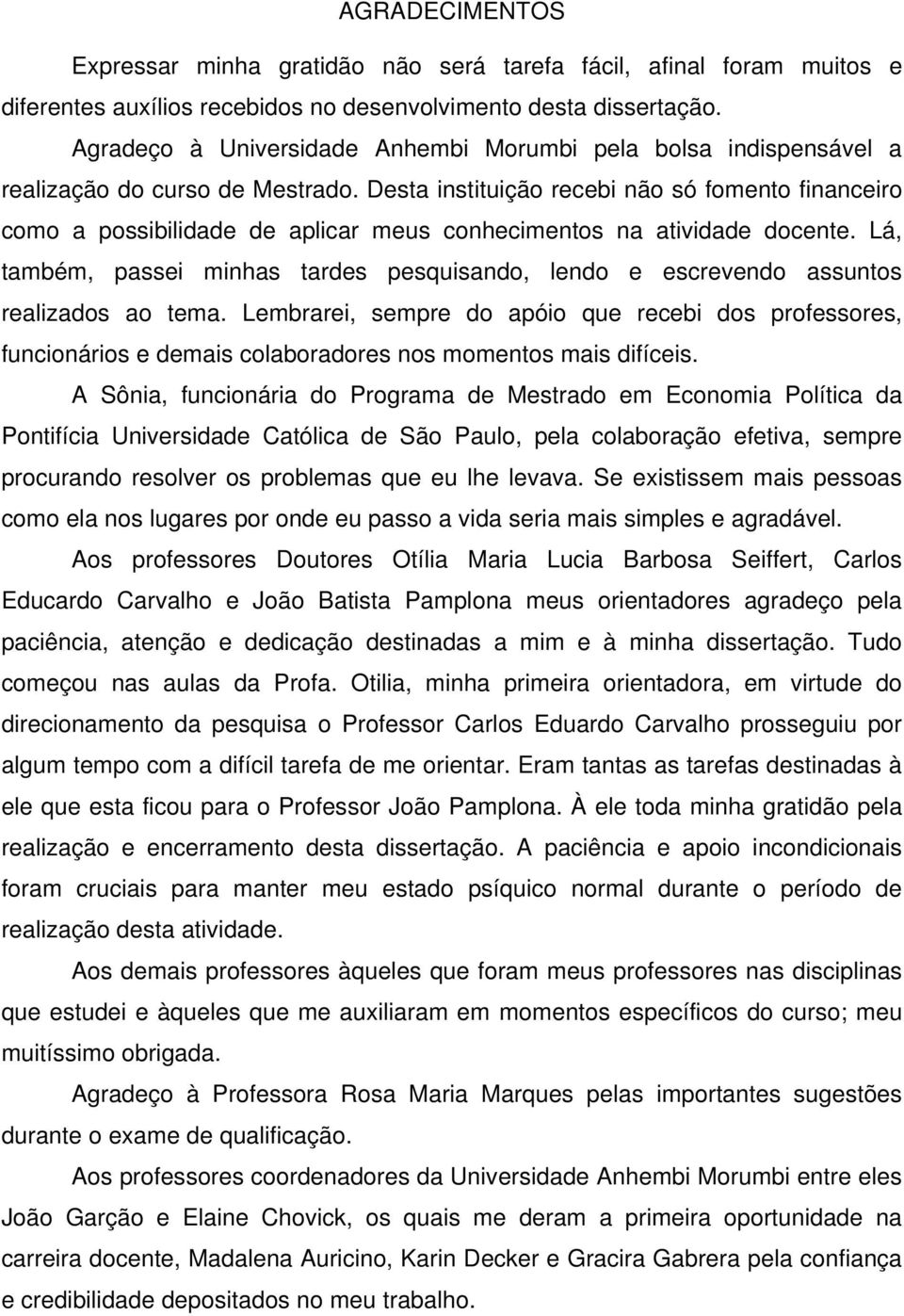 Desta instituição recebi não só fomento financeiro como a possibilidade de aplicar meus conhecimentos na atividade docente.