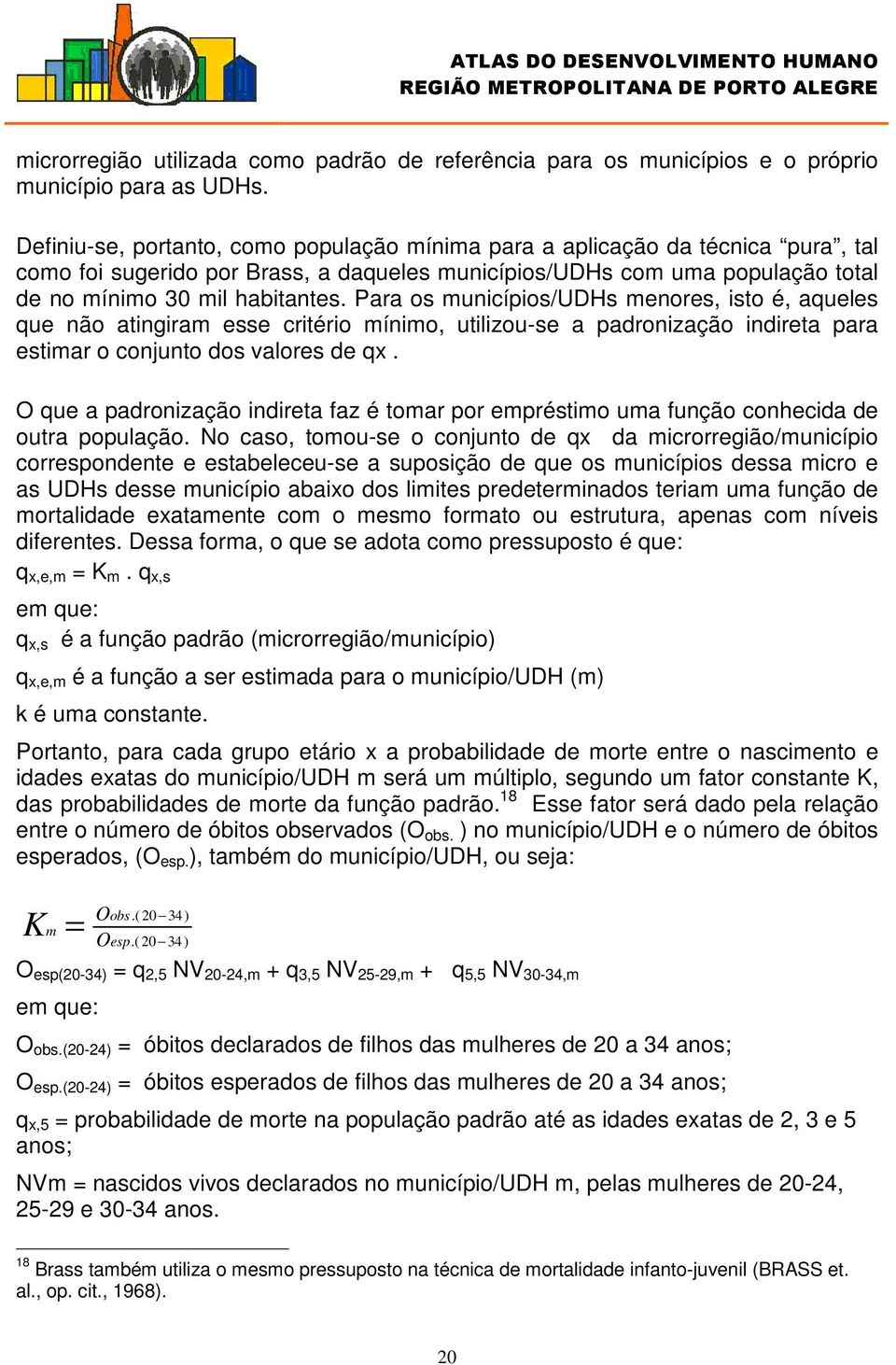 Para os municípios/udhs menores, isto é, aqueles que não atingiram esse critério mínimo, utilizou-se a padronização indireta para estimar o conjunto dos valores de qx.