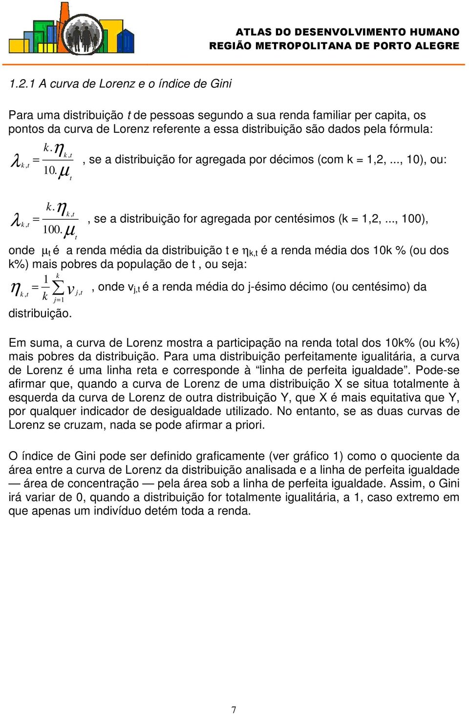 t onde µ t é a renda média da distribuição t e η k,t é a renda média dos 10k % (ou dos k%) mais pobres da população de t, ou seja: k 1 η = k, t j t k v, onde v, j,t é a renda média do j-ésimo décimo