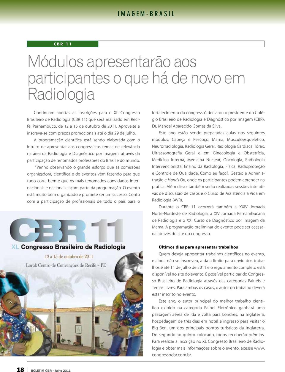 A programação científica está sendo elaborada com o intuito de apresentar aos congressistas temas de relevância na área da Radiologia e Diagnóstico por Imagem, através da participação de renomados