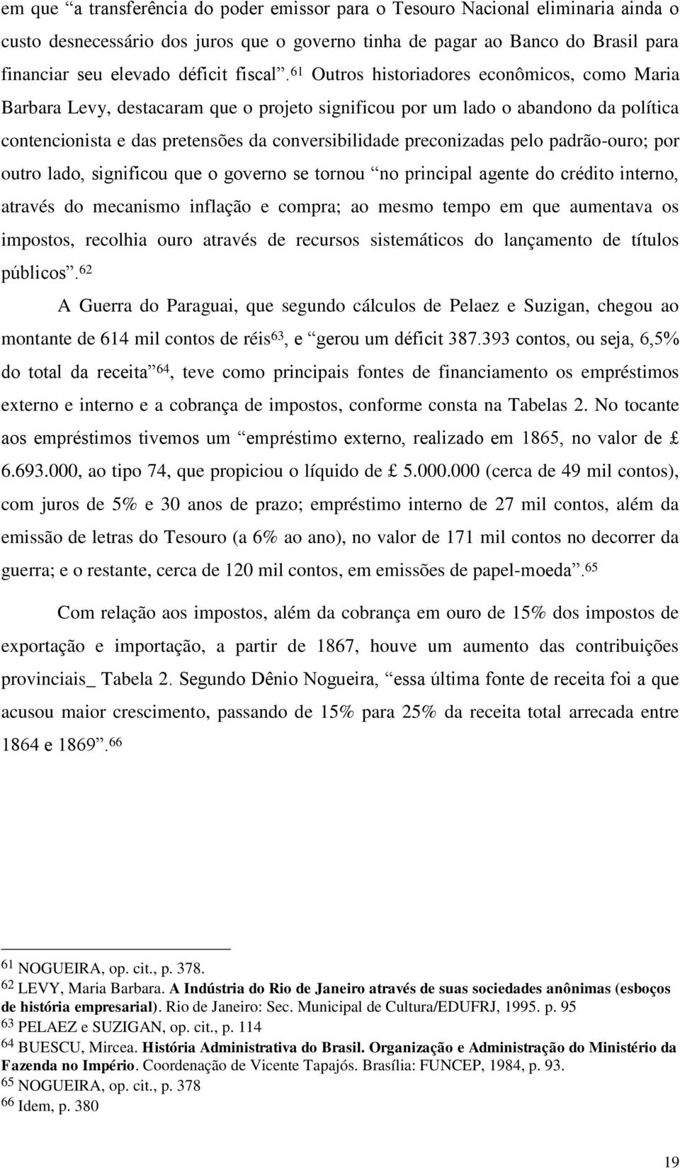 61 Outros historiadores econômicos, como Maria Barbara Levy, destacaram que o projeto significou por um lado o abandono da política contencionista e das pretensões da conversibilidade preconizadas