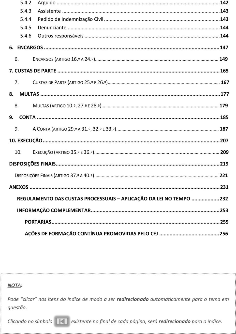 º E 33.º)........ 187 10. EXECUÇÃO... 207 10. EXECUÇÃO (ARTIGO 35.º E 36.º).......... 209 DISPOSIÇÕES FINAIS... 219 DISPOSIÇÕES FINAIS (ARTIGO 37.º A 40.º)......... 221 ANEXOS.