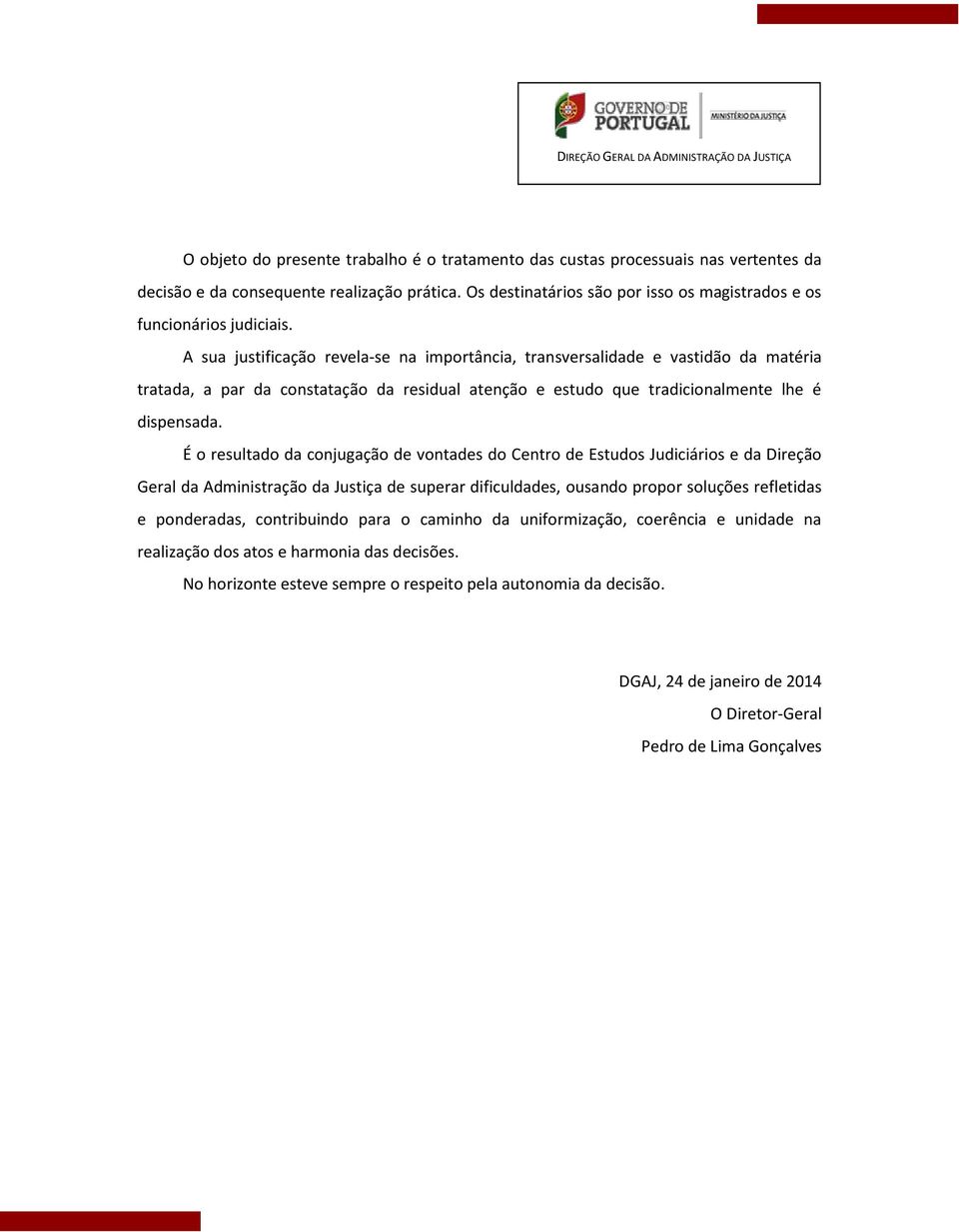 A sua justificação revela-se na importância, transversalidade e vastidão da matéria tratada, a par da constatação da residual atenção e estudo que tradicionalmente lhe é dispensada.