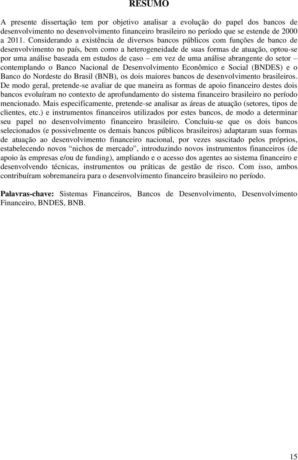 estudos de caso em vez de uma análise abrangente do setor contemplando o Banco Nacional de Desenvolvimento Econômico e Social (BNDES) e o Banco do Nordeste do Brasil (BNB), os dois maiores bancos de