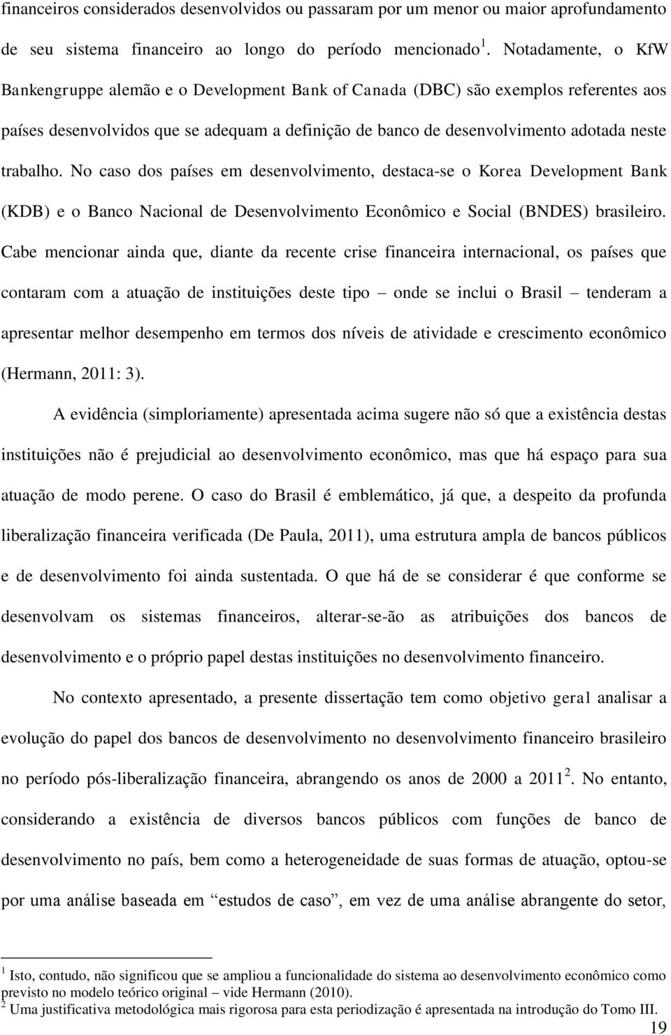 trabalho. No caso dos países em desenvolvimento, destaca-se o Korea Development Bank (KDB) e o Banco Nacional de Desenvolvimento Econômico e Social (BNDES) brasileiro.