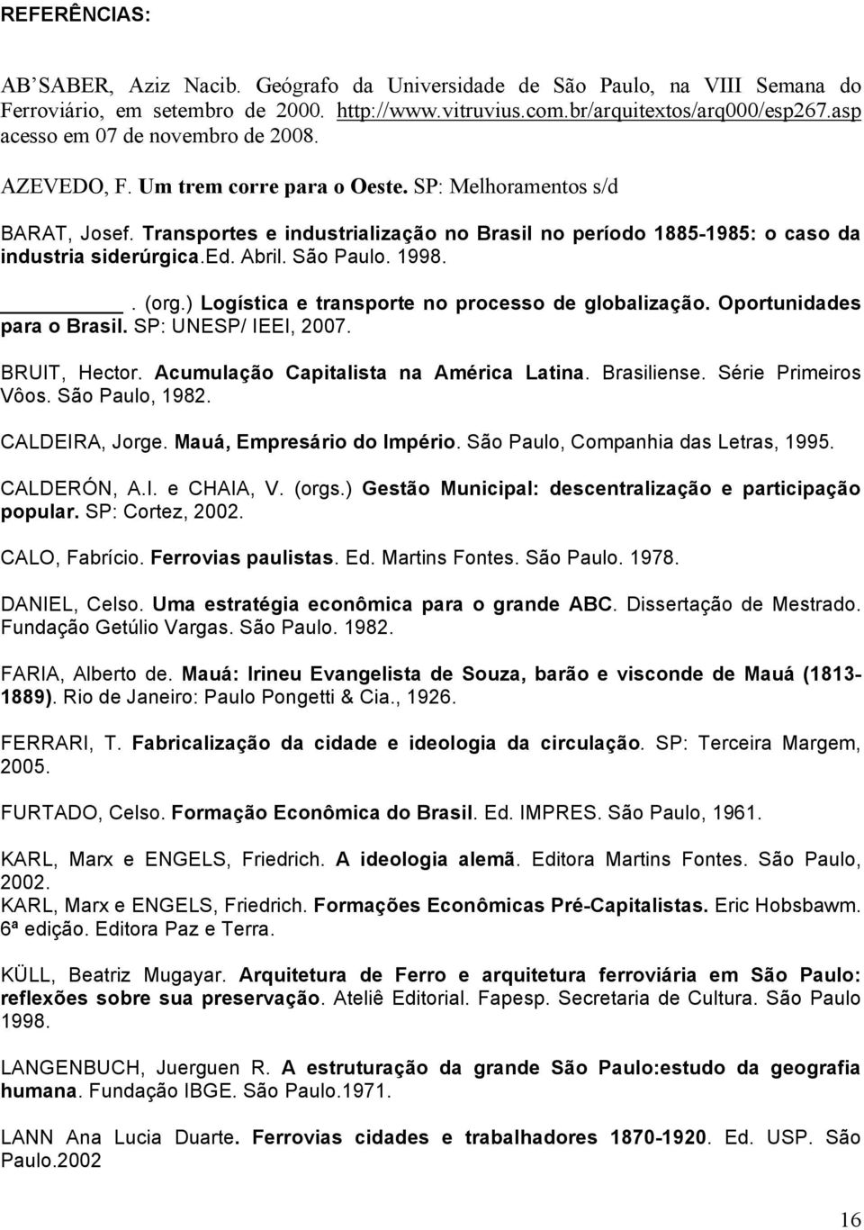 Transportes e industrialização no Brasil no período 1885-1985: o caso da industria siderúrgica.ed. Abril. São Paulo. 1998.. (org.) Logística e transporte no processo de globalização.