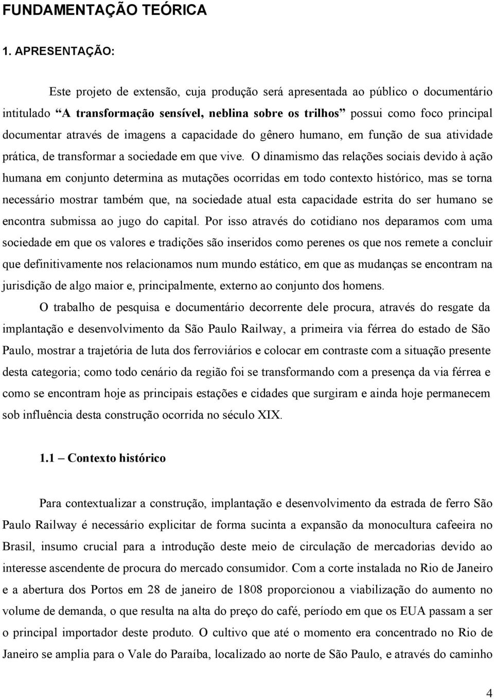 através de imagens a capacidade do gênero humano, em função de sua atividade prática, de transformar a sociedade em que vive.