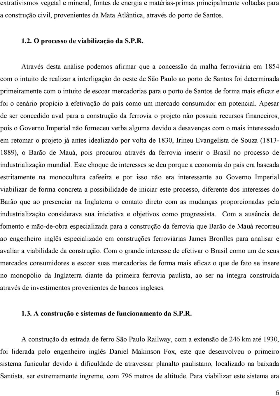 Através desta análise podemos afirmar que a concessão da malha ferroviária em 1854 com o intuito de realizar a interligação do oeste de São Paulo ao porto de Santos foi determinada primeiramente com