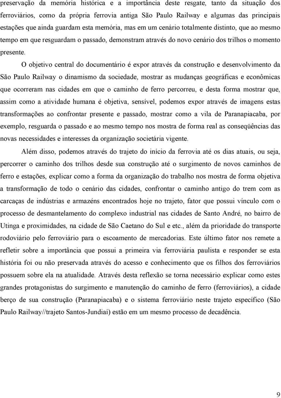 O objetivo central do documentário é expor através da construção e desenvolvimento da São Paulo Railway o dinamismo da sociedade, mostrar as mudanças geográficas e econômicas que ocorreram nas