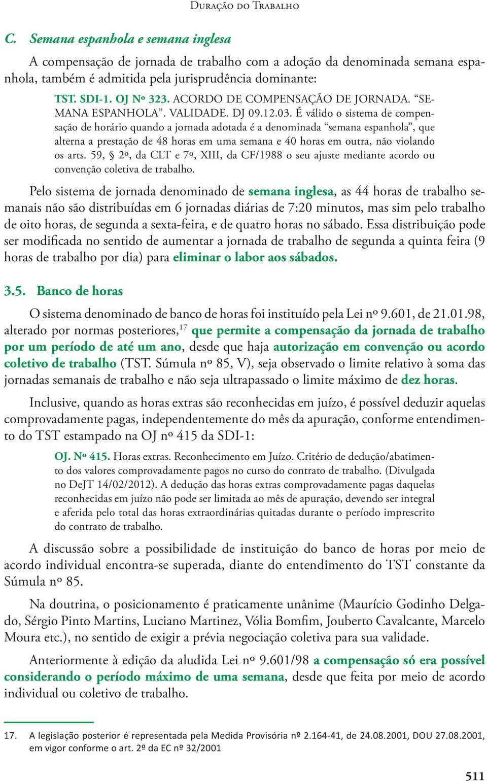 É válido o sistema de compensação de horário quando a jornada adotada é a denominada semana espanhola, que alterna a prestação de 48 horas em uma semana e 40 horas em outra, não violando os arts.