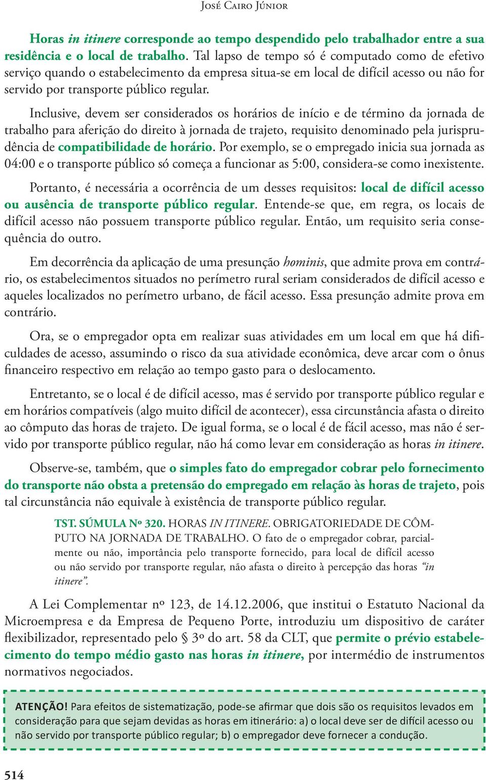 Inclusive, devem ser considerados os horários de início e de término da jornada de trabalho para aferição do direito à jornada de trajeto, requisito denominado pela jurisprudência de compatibilidade