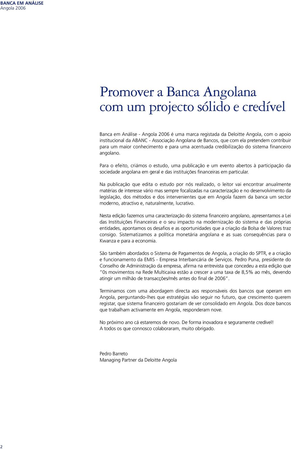 Para o efeito, criámos o estudo, uma publicação e um evento abertos à participação da sociedade angolana em geral e das instituições financeiras em particular.