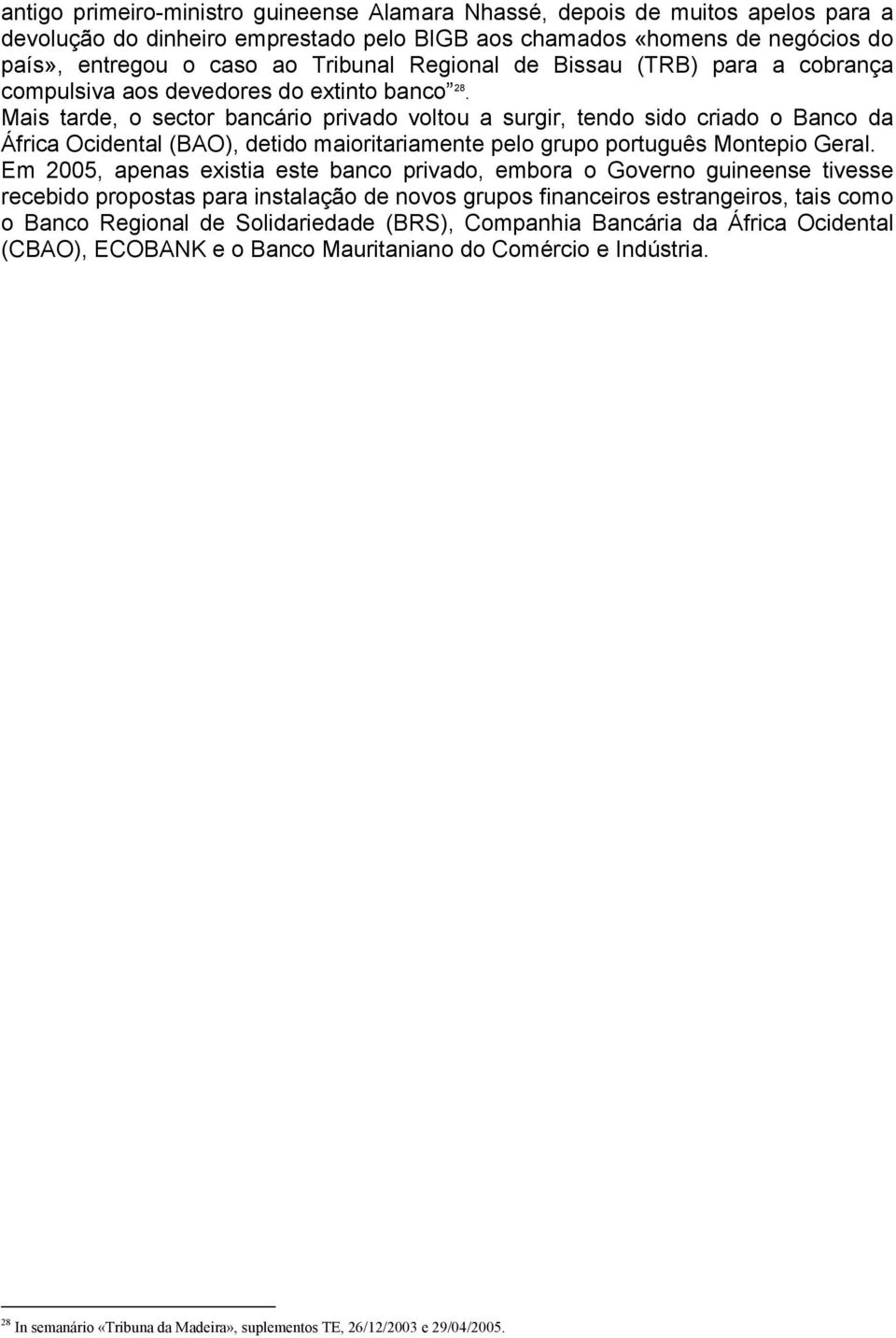 Mais tarde, o sector bancário privado voltou a surgir, tendo sido criado o Banco da África Ocidental (BAO), detido maioritariamente pelo grupo português Montepio Geral.