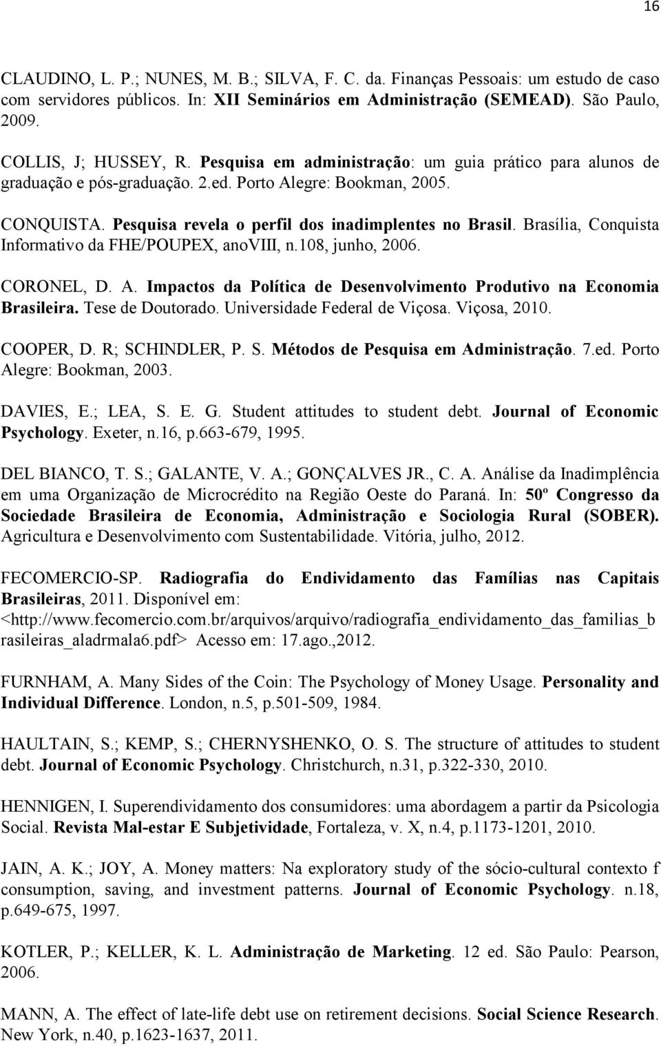 Brasília, Conquista Informativo da FHE/POUPEX, anoviii, n.108, junho, 2006. CORONEL, D. A. Impactos da Política de Desenvolvimento Produtivo na Economia Brasileira. Tese de Doutorado.