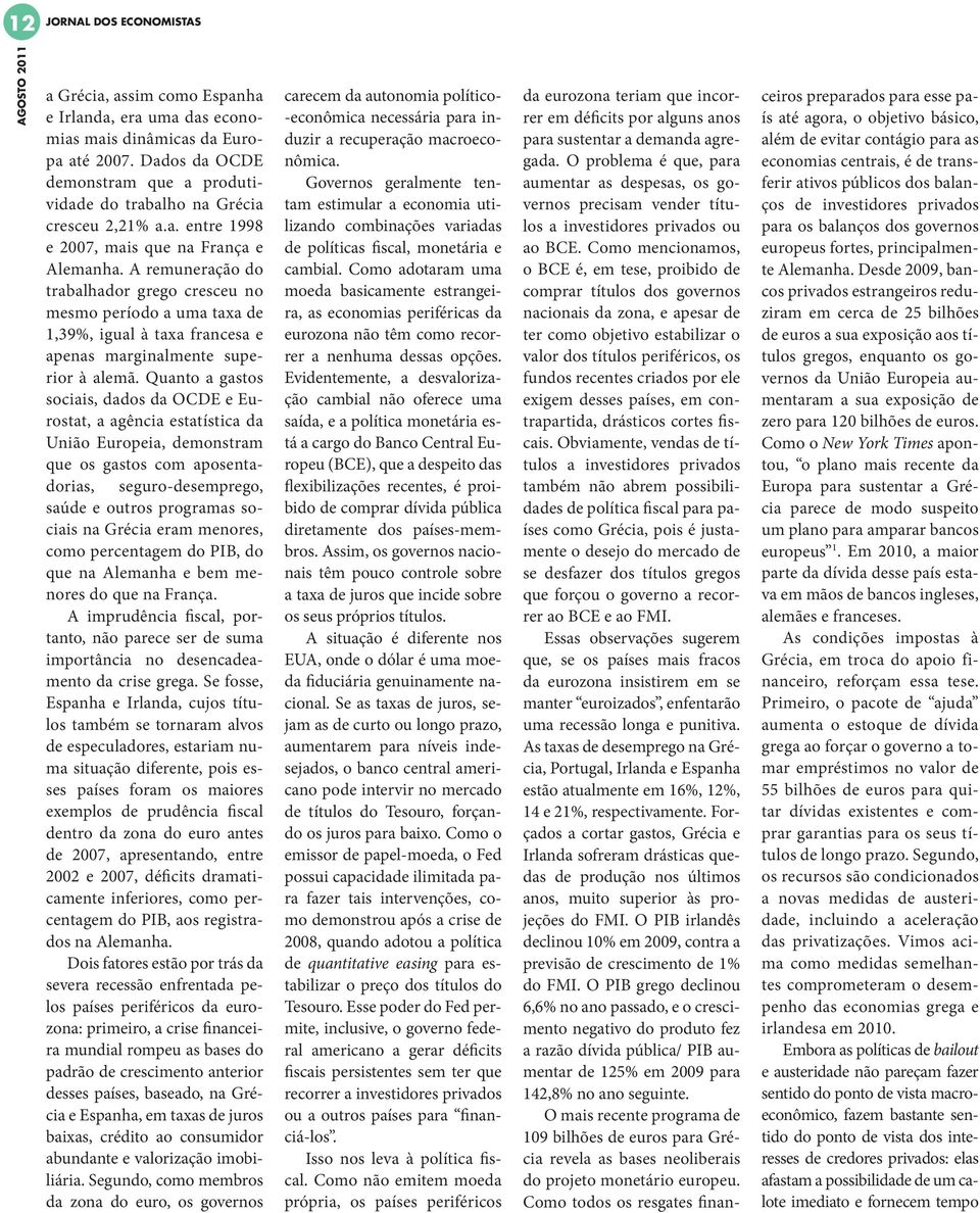 A remuneração do trabalhador grego cresceu no mesmo período a uma taxa de 1,39%, igual à taxa francesa e apenas marginalmente superior à alemã.