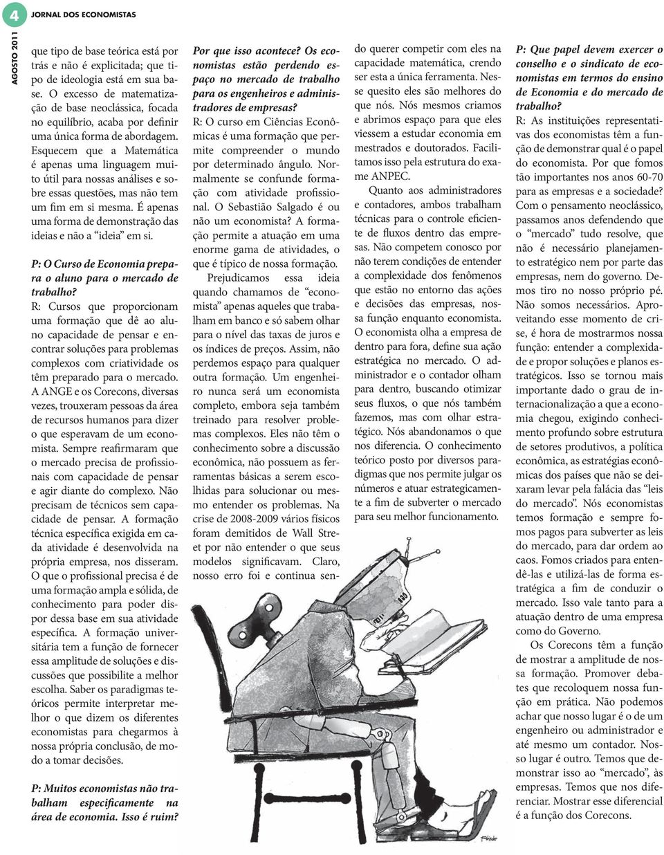 Esquecem que a Matemática é apenas uma linguagem muito útil para nossas análises e sobre essas questões, mas não tem um fim em si mesma.