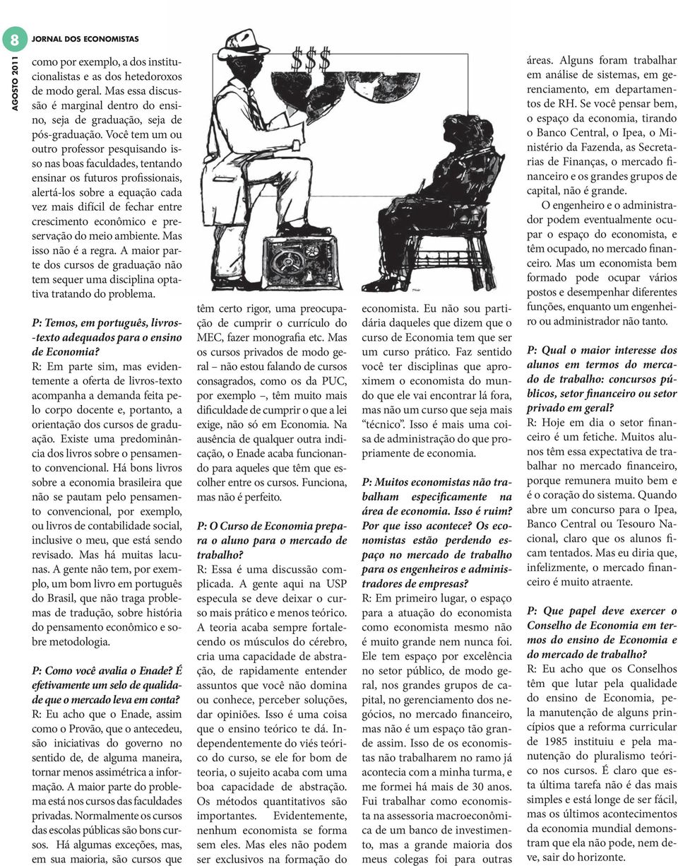 e preservação do meio ambiente. Mas isso não é a regra. A maior parte dos cursos de graduação não tem sequer uma disciplina optativa tratando do problema.