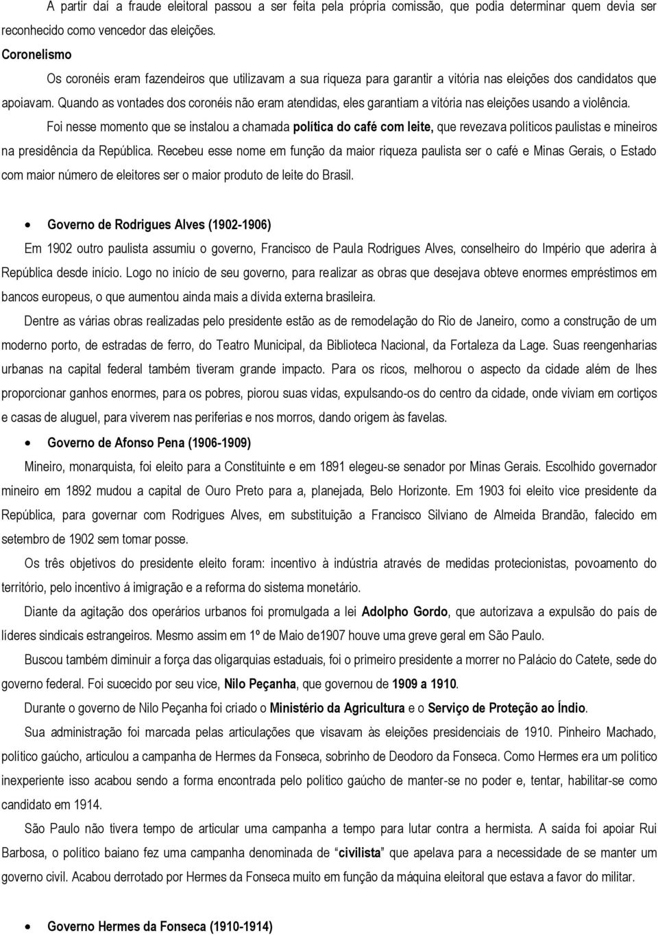 Quando as vontades dos coronéis não eram atendidas, eles garantiam a vitória nas eleições usando a violência.