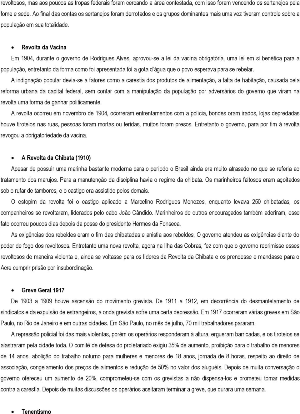 Revolta da Vacina Em 1904, durante o governo de Rodrigues Alves, aprovou-se a lei da vacina obrigatória, uma lei em si benéfica para a população, entretanto da forma como foi apresentada foi a gota d