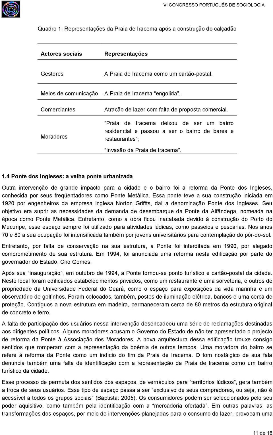 Praia de Iracema deixou de ser um bairro residencial e passou a ser o bairro de bares e restaurantes ; Invasão da Praia de Iracema. 1.