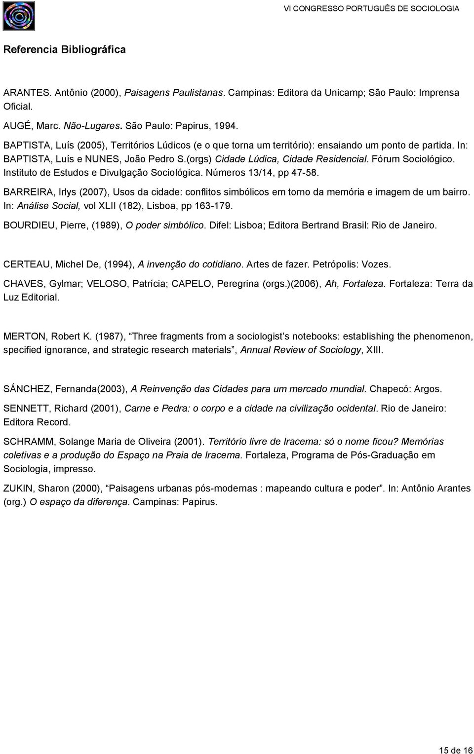 Fórum Sociológico. Instituto de Estudos e Divulgação Sociológica. Números 13/14, pp 47-58. BARREIRA, Irlys (2007), Usos da cidade: conflitos simbólicos em torno da memória e imagem de um bairro.