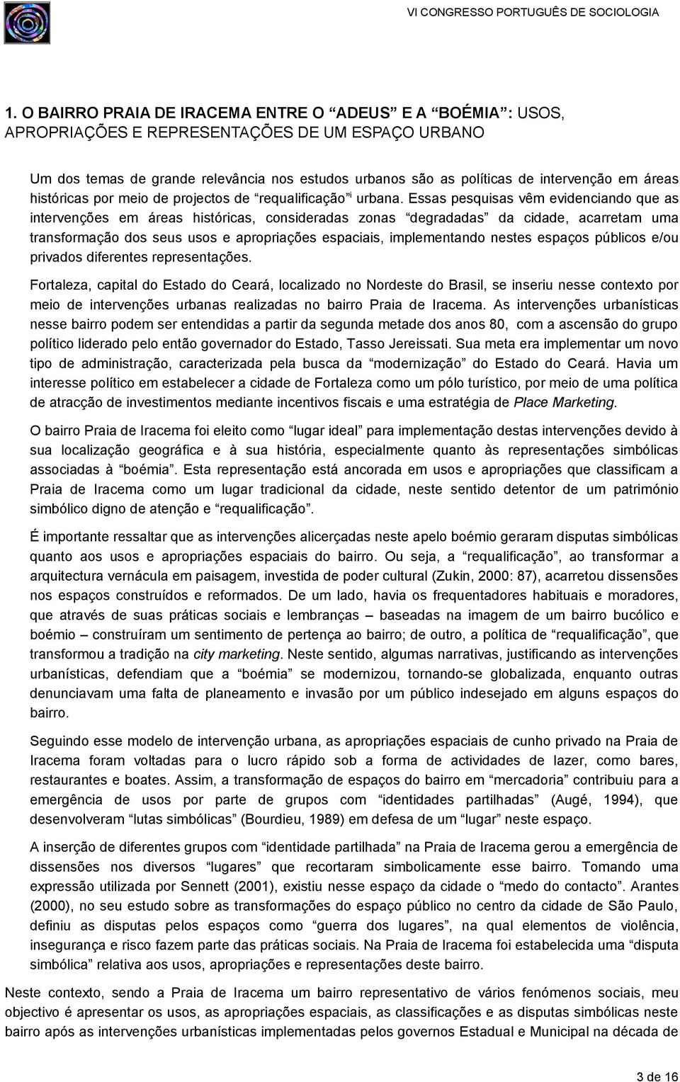 Essas pesquisas vêm evidenciando que as intervenções em áreas históricas, consideradas zonas degradadas da cidade, acarretam uma transformação dos seus usos e apropriações espaciais, implementando