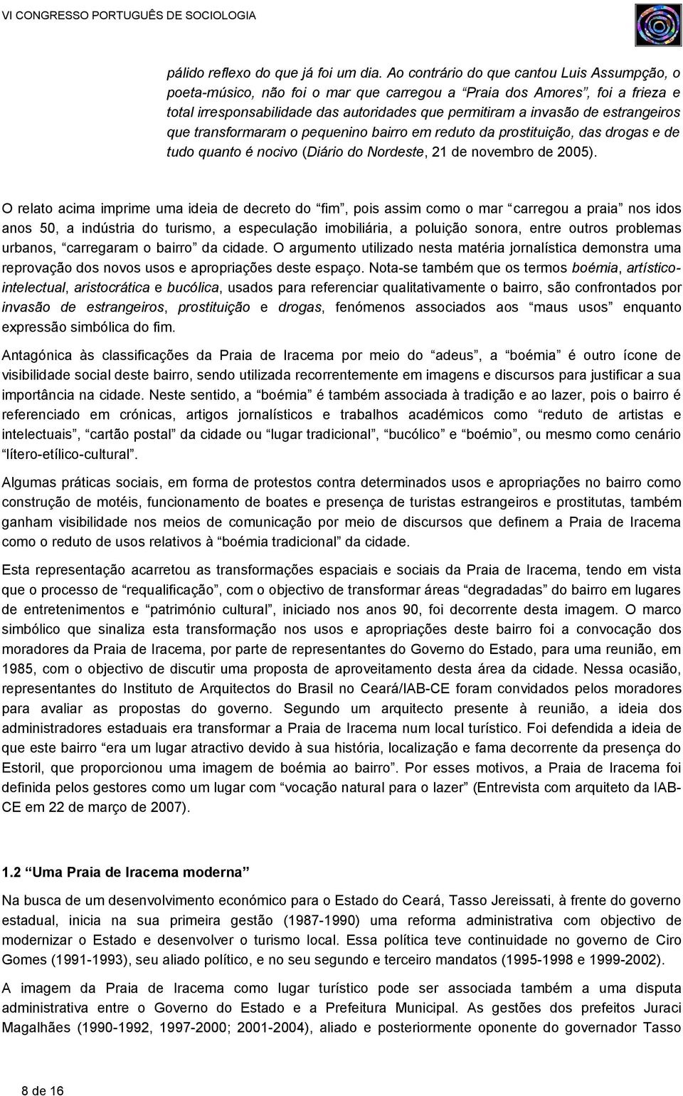 estrangeiros que transformaram o pequenino bairro em reduto da prostituição, das drogas e de tudo quanto é nocivo (Diário do Nordeste, 21 de novembro de 2005).