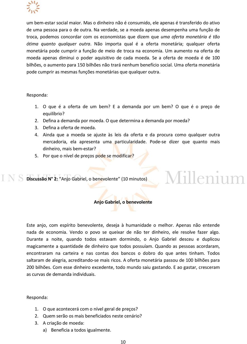 Não importa qual é a oferta monetária; qualquer oferta monetária pode cumprir a função de meio de troca na economia. Um aumento na oferta de moeda apenas diminui o poder aquisitivo de cada moeda.