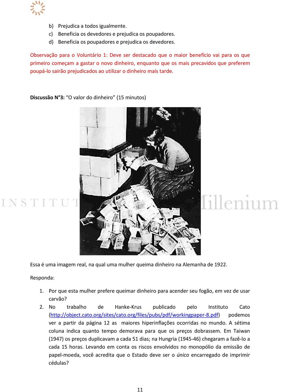 prejudicados ao utilizar o dinheiro mais tarde. Discussão N 3: O valor do dinheiro (15 minutos) Essa é uma imagem real, na qual uma mulher queima dinheiro na Alemanha de 1922. Responda: 1.