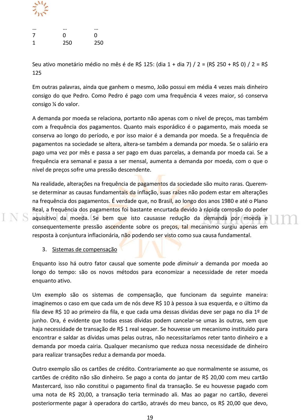 A demanda por moeda se relaciona, portanto não apenas com o nível de preços, mas também com a frequência dos pagamentos.