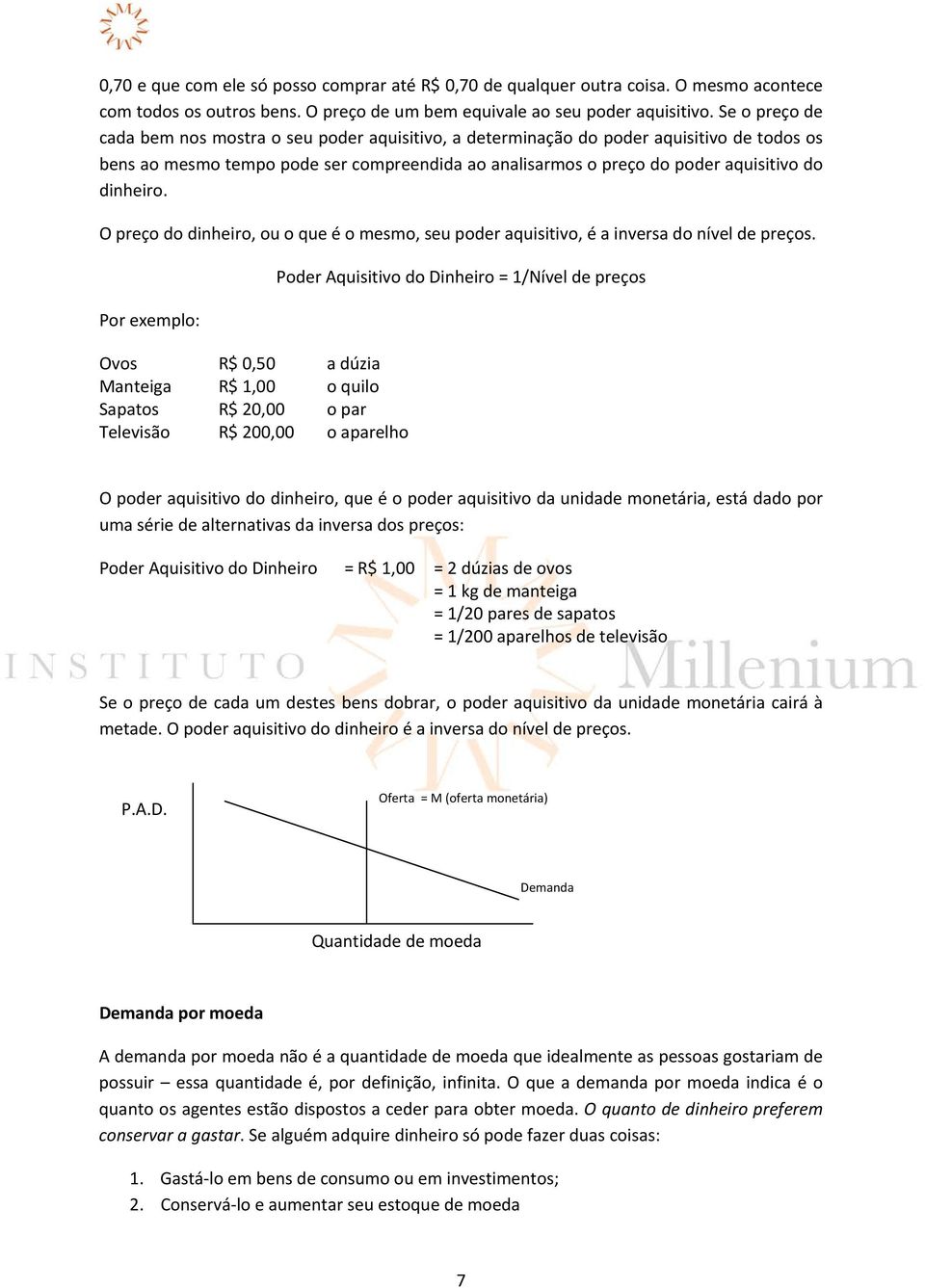 dinheiro. O preço do dinheiro, ou o que é o mesmo, seu poder aquisitivo, é a inversa do nível de preços.