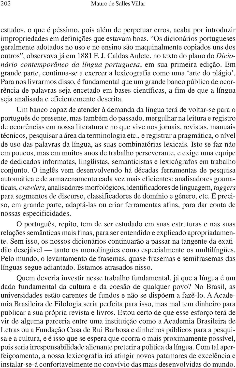 Caldas Aulete, no texto do plano do Dicionário contemporâneo da língua portuguesa, em sua primeira edição. Em grande parte, continua-se a exercer a lexicografia como uma arte do plágio.