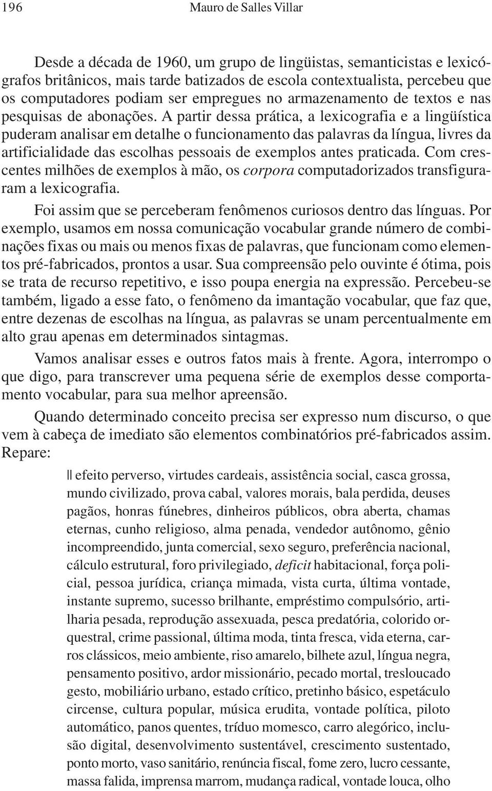 A partir dessa prática, a lexicografia e a lingüística puderam analisar em detalhe o funcionamento das palavras da língua, livres da artificialidade das escolhas pessoais de exemplos antes praticada.