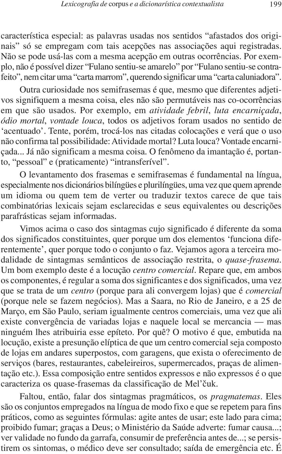 Por exemplo, não é possível dizer Fulano sentiu-se amarelo por Fulano sentiu-se contrafeito, nem citar uma carta marrom, querendo significar uma carta caluniadora.